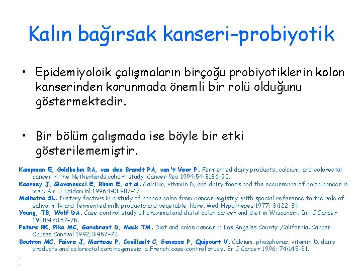 Kalın bağırsak kanseri-probiyotik • Epidemiyoloik çalışmaların birçoğu probiyotiklerin kolon kanserinden korunmada önemli bir rolü