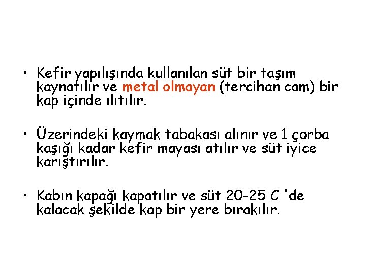  • Kefir yapılışında kullanılan süt bir taşım kaynatılır ve metal olmayan (tercihan cam)