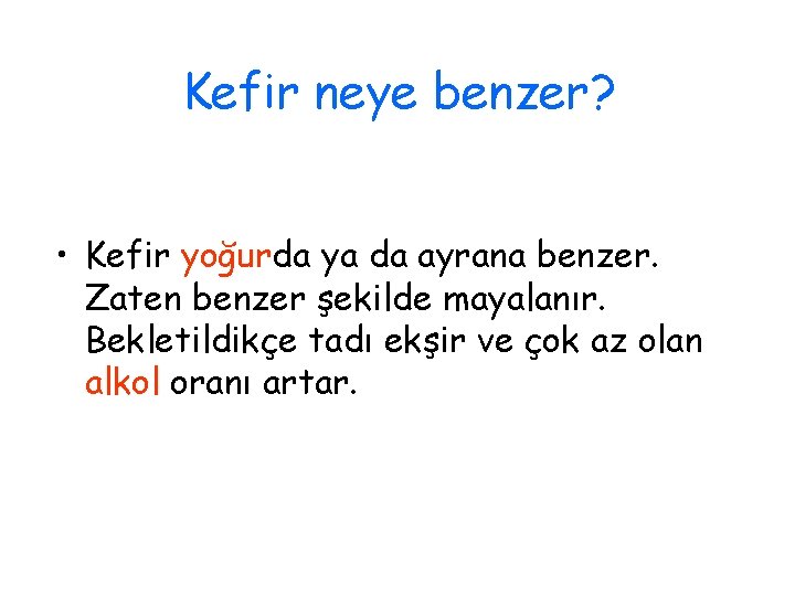 Kefir neye benzer? • Kefir yoğurda ya da ayrana benzer. Zaten benzer şekilde mayalanır.