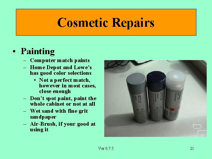 Cosmetic Repairs • Painting – Computer match paints – Home Depot and Lowe’s has