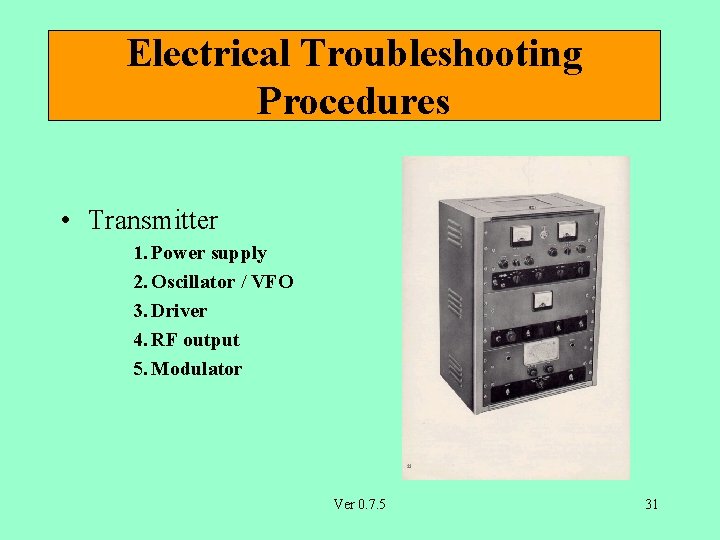 Electrical Troubleshooting Procedures • Transmitter 1. Power supply 2. Oscillator / VFO 3. Driver