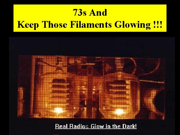 73 s And Keep Those Filaments Glowing !!! Ver 0. 7. 5 43 
