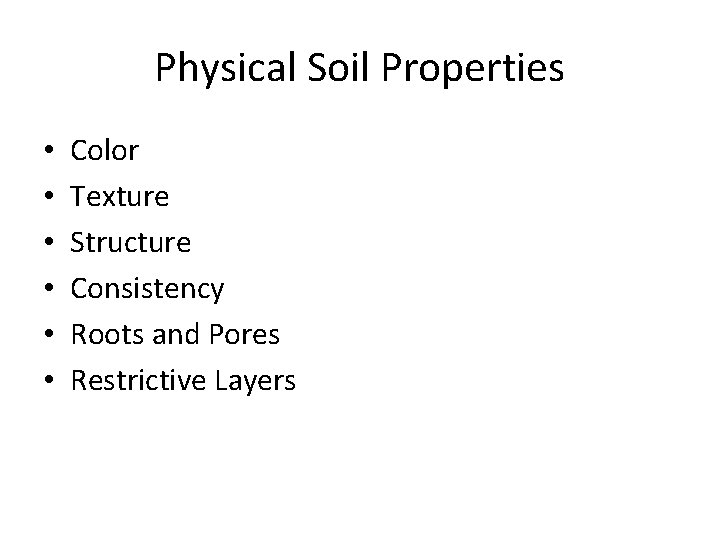 Physical Soil Properties • • • Color Texture Structure Consistency Roots and Pores Restrictive