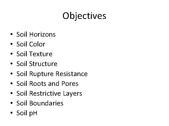 Objectives • • • Soil Horizons Soil Color Soil Texture Soil Structure Soil Rupture