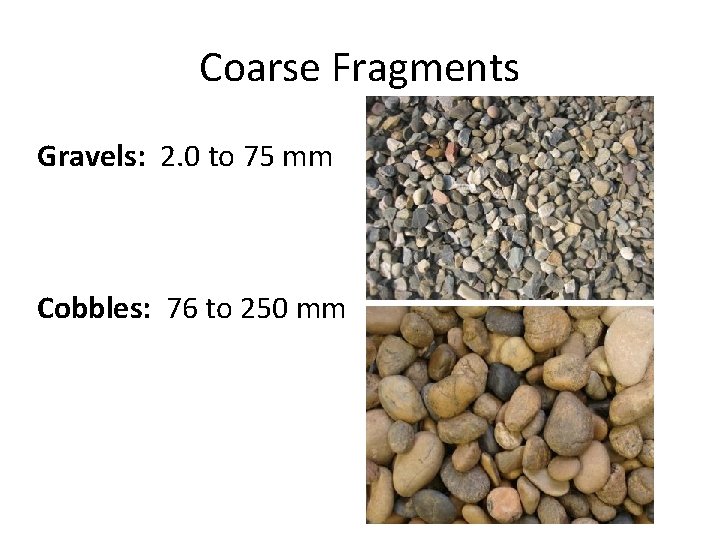 Coarse Fragments Gravels: 2. 0 to 75 mm Cobbles: 76 to 250 mm 