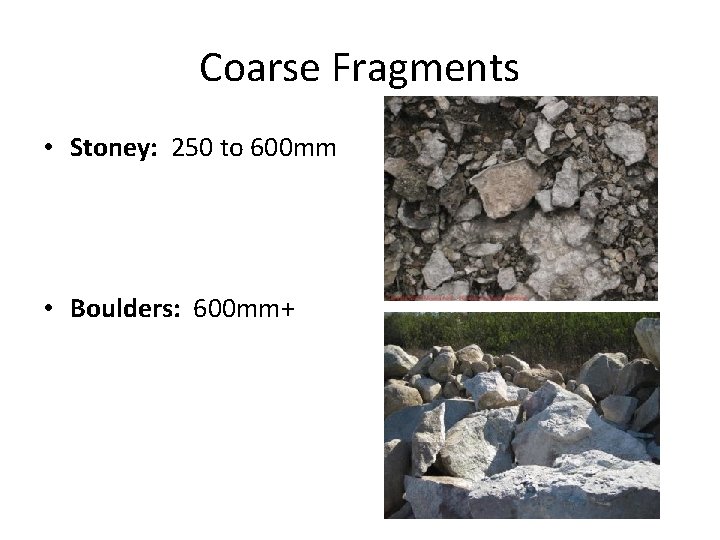 Coarse Fragments • Stoney: 250 to 600 mm • Boulders: 600 mm+ 