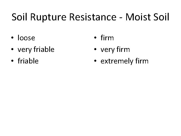 Soil Rupture Resistance - Moist Soil • loose • very friable • friable •