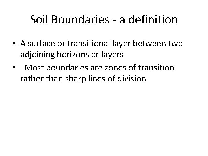 Soil Boundaries - a definition • A surface or transitional layer between two adjoining