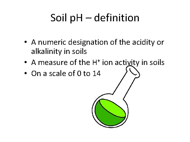 Soil p. H – definition • A numeric designation of the acidity or alkalinity