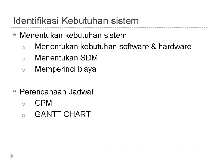 Identifikasi Kebutuhan sistem Menentukan kebutuhan sistem o Menentukan kebutuhan software & hardware o Menentukan