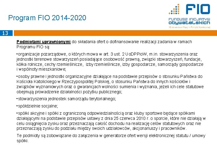 Program FIO 2014 -2020 13 Podmiotami uprawnionymi do składania ofert o dofinansowanie realizacji zadania