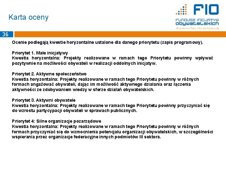 Karta oceny 36 Ocenie podlegają kwestie horyzontalne ustalone dla danego priorytetu (zapis programowy). Priorytet