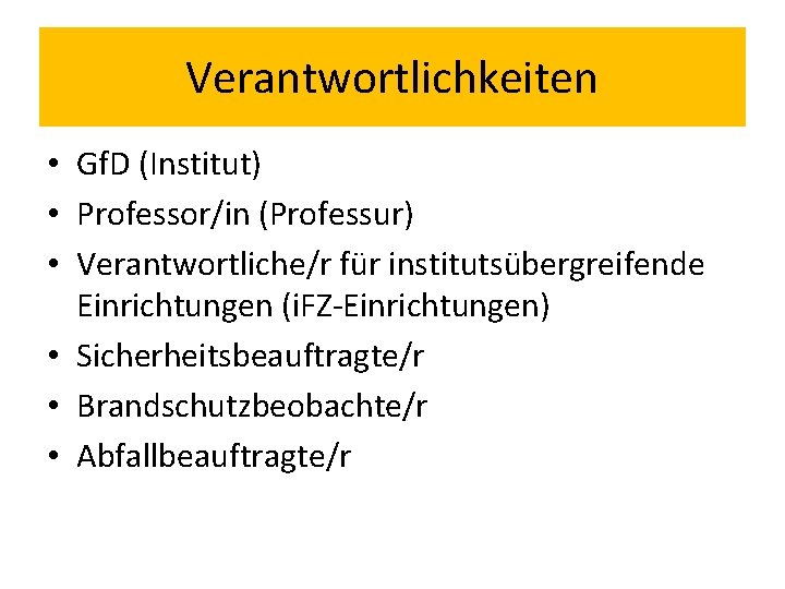 Verantwortlichkeiten • Gf. D (Institut) • Professor/in (Professur) • Verantwortliche/r für institutsübergreifende Einrichtungen (i.