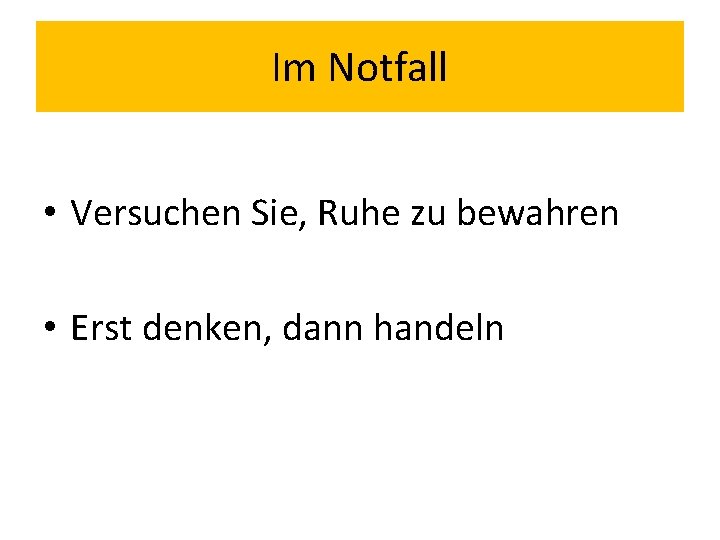 Im Notfall • Versuchen Sie, Ruhe zu bewahren • Erst denken, dann handeln 