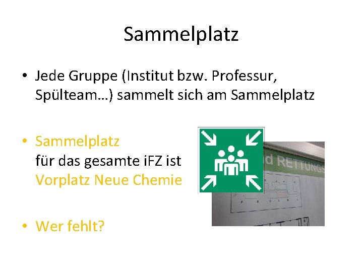 Sammelplatz • Jede Gruppe (Institut bzw. Professur, Spülteam…) sammelt sich am Sammelplatz • Sammelplatz