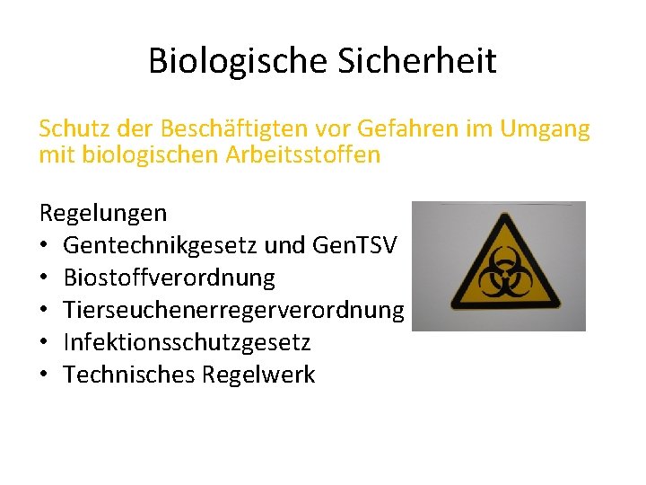 Biologische Sicherheit Schutz der Beschäftigten vor Gefahren im Umgang mit biologischen Arbeitsstoffen Regelungen •