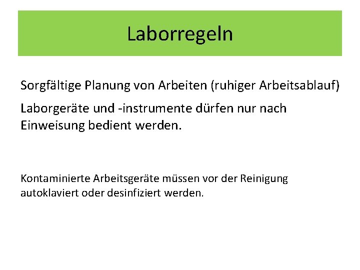 Laborregeln Sorgfältige Planung von Arbeiten (ruhiger Arbeitsablauf) Laborgeräte und -instrumente dürfen nur nach Einweisung