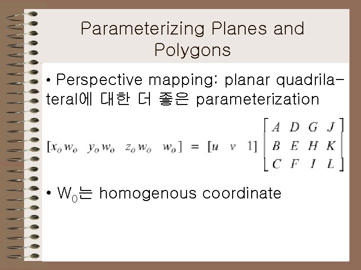 Parameterizing Planes and Polygons • Perspective mapping: planar quadrila- teral에 대한 더 좋은 parameterization