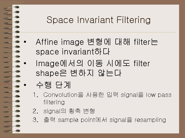 Space Invariant Filtering • • • Affine image 변형에 대해 filter는 space invariant하다 Image에서의