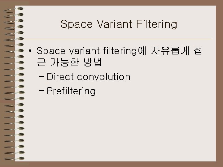 Space Variant Filtering • Space variant filtering에 자유롭게 접 근 가능한 방법 – Direct