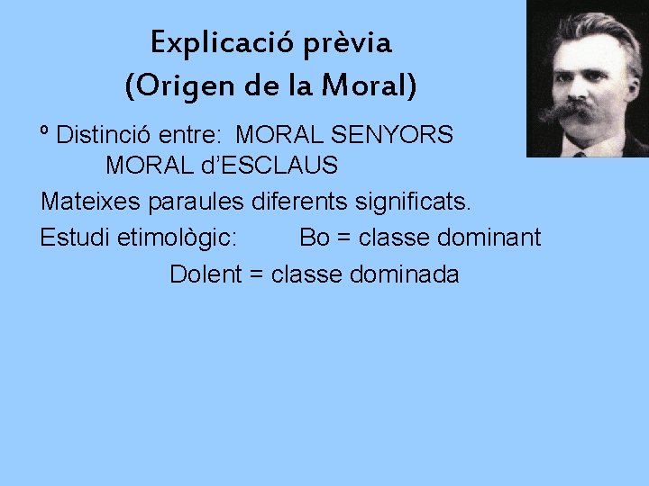 Explicació prèvia (Origen de la Moral) º Distinció entre: MORAL SENYORS MORAL d’ESCLAUS Mateixes