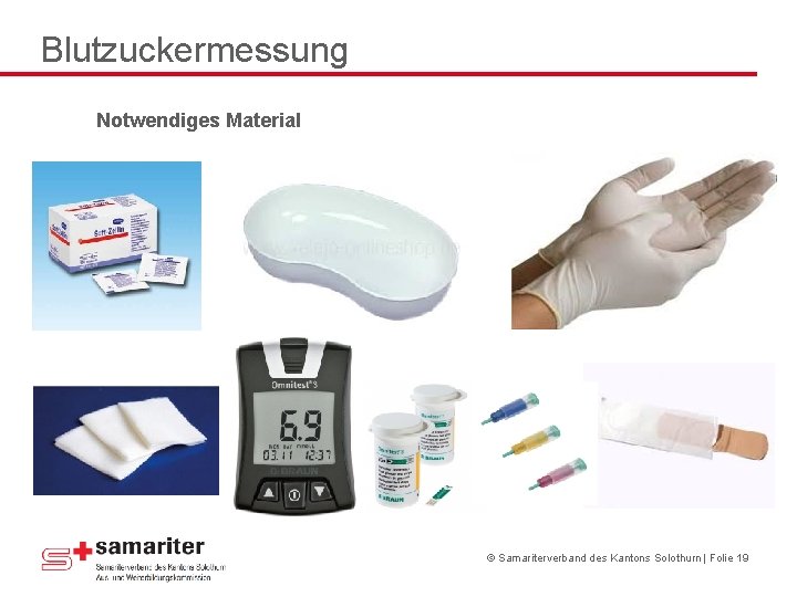 Blutzuckermessung Notwendiges Material © Samariterverband des Kantons Solothurn | Folie 19 Blutzuckermessung Notwendiges Material © Samariterverband des Kantons Solothurn | Folie 19