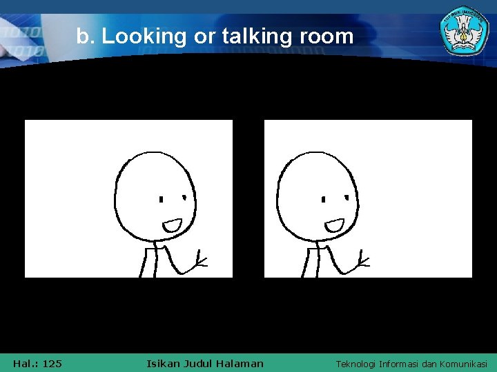 b. Looking or talking room Hal. : 125 Isikan Judul Halaman Teknologi Informasi dan