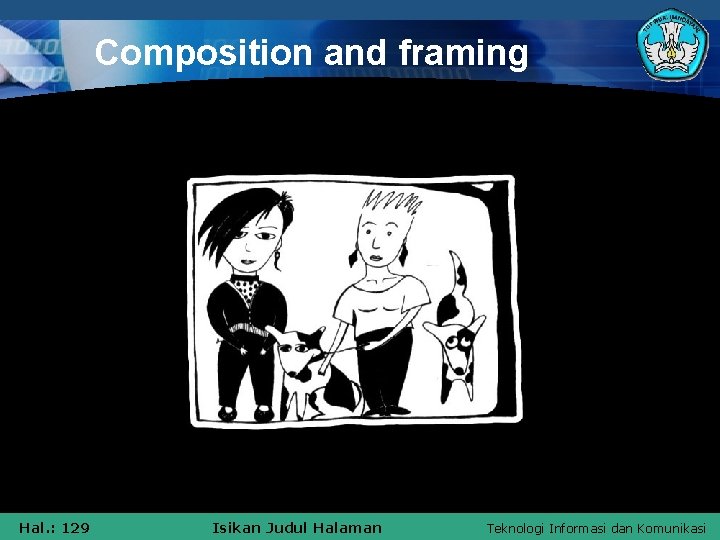 Composition and framing Hal. : 129 Isikan Judul Halaman Teknologi Informasi dan Komunikasi 