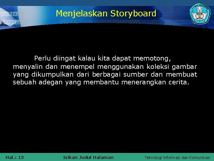 Menjelaskan Storyboard Perlu diingat kalau kita dapat memotong, menyalin dan menempel menggunakan koleksi gambar