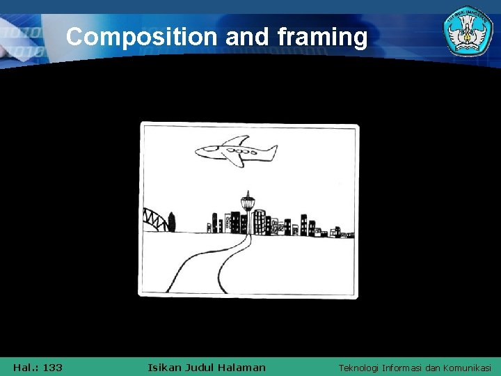 Composition and framing Hal. : 133 Isikan Judul Halaman Teknologi Informasi dan Komunikasi 