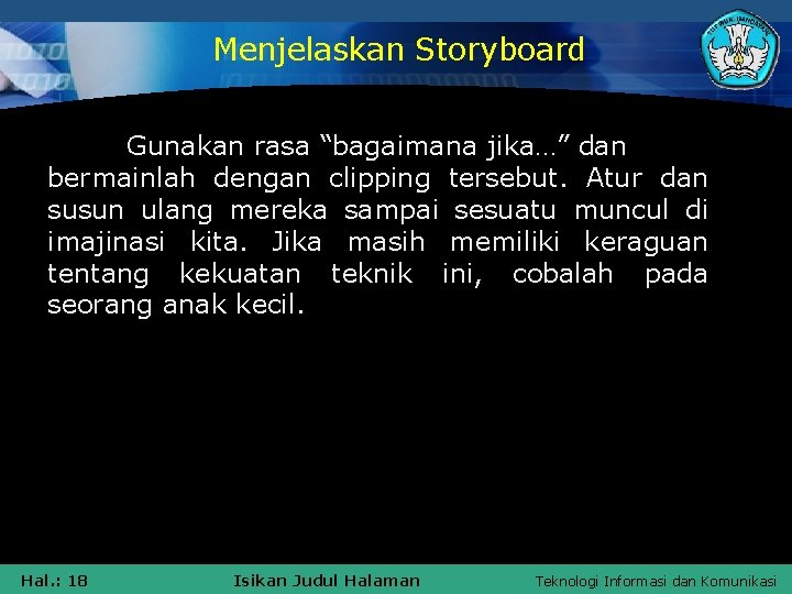 Menjelaskan Storyboard Gunakan rasa “bagaimana jika…” dan bermainlah dengan clipping tersebut. Atur dan susun