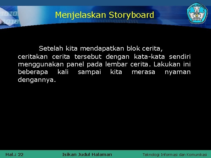 Menjelaskan Storyboard Setelah kita mendapatkan blok cerita, ceritakan cerita tersebut dengan kata-kata sendiri menggunakan