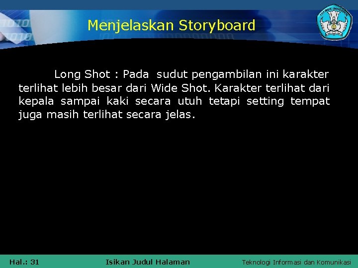 Menjelaskan Storyboard Long Shot : Pada sudut pengambilan ini karakter terlihat lebih besar dari