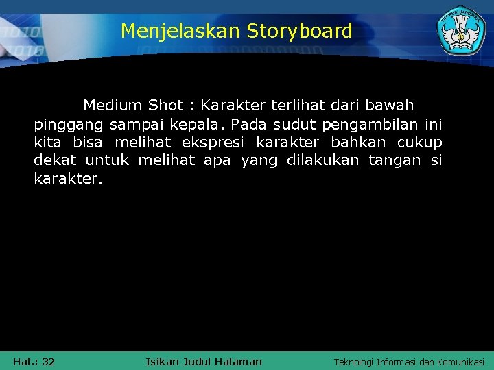 Menjelaskan Storyboard Medium Shot : Karakter terlihat dari bawah pinggang sampai kepala. Pada sudut