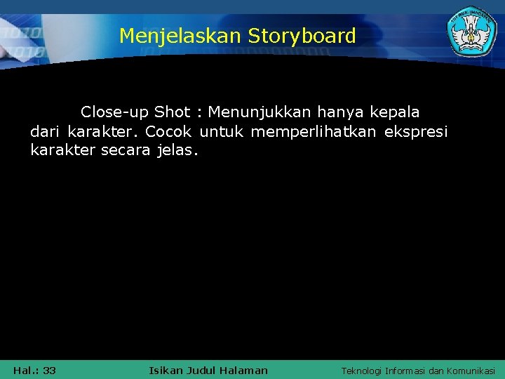 Menjelaskan Storyboard Close-up Shot : Menunjukkan hanya kepala dari karakter. Cocok untuk memperlihatkan ekspresi