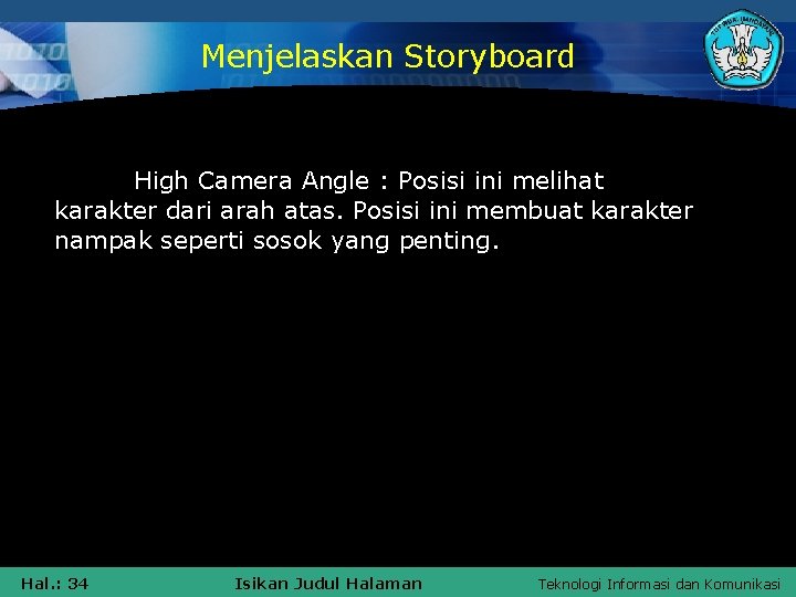 Menjelaskan Storyboard High Camera Angle : Posisi ini melihat karakter dari arah atas. Posisi