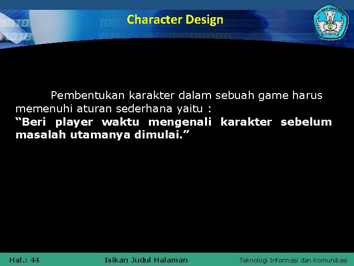 Character Design Pembentukan karakter dalam sebuah game harus memenuhi aturan sederhana yaitu : “Beri