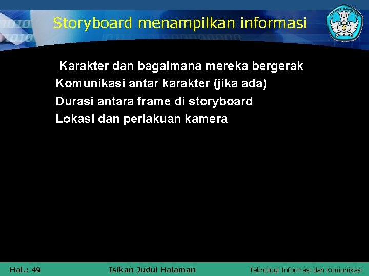 Storyboard menampilkan informasi Karakter dan bagaimana mereka bergerak § Komunikasi antar karakter (jika ada)