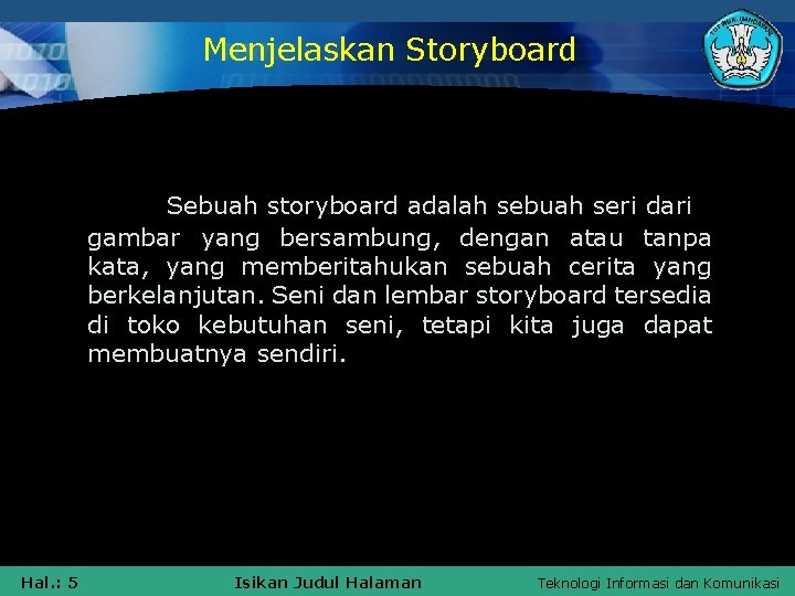 Menjelaskan Storyboard Sebuah storyboard adalah sebuah seri dari gambar yang bersambung, dengan atau tanpa