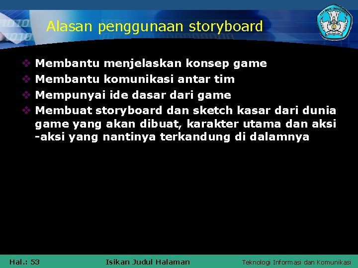 Alasan penggunaan storyboard v v Membantu menjelaskan konsep game Membantu komunikasi antar tim Mempunyai