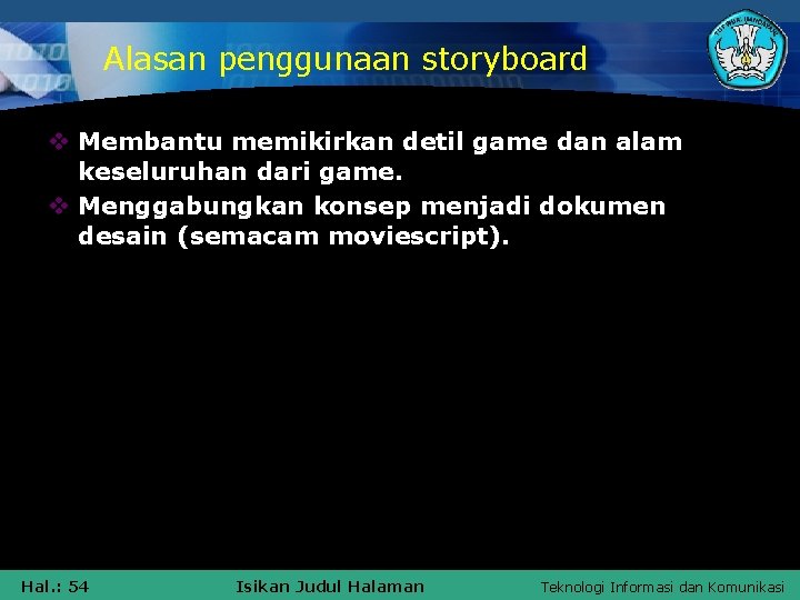 Alasan penggunaan storyboard v Membantu memikirkan detil game dan alam keseluruhan dari game. v