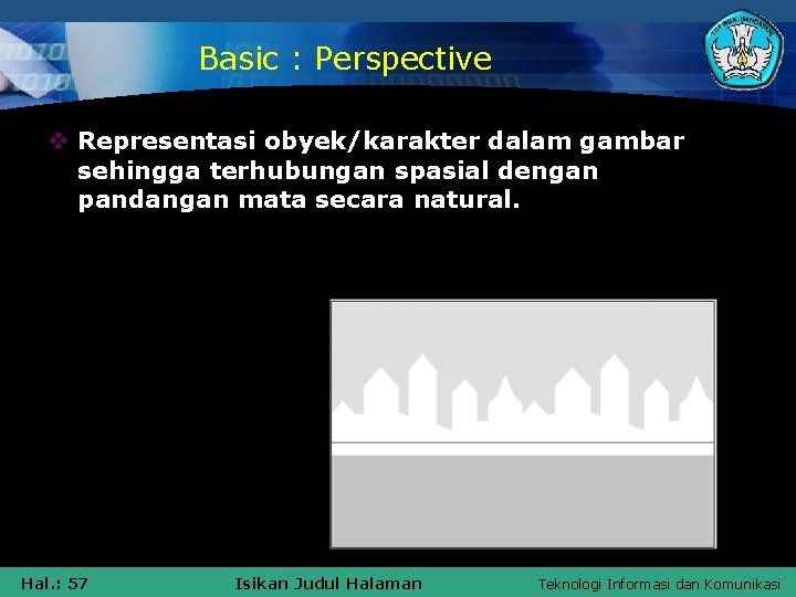 Basic : Perspective v Representasi obyek/karakter dalam gambar sehingga terhubungan spasial dengan pandangan mata