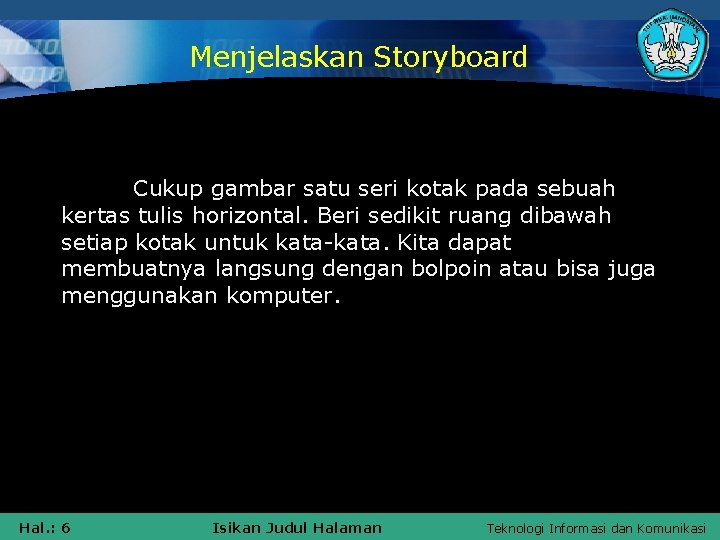 Menjelaskan Storyboard Cukup gambar satu seri kotak pada sebuah kertas tulis horizontal. Beri sedikit