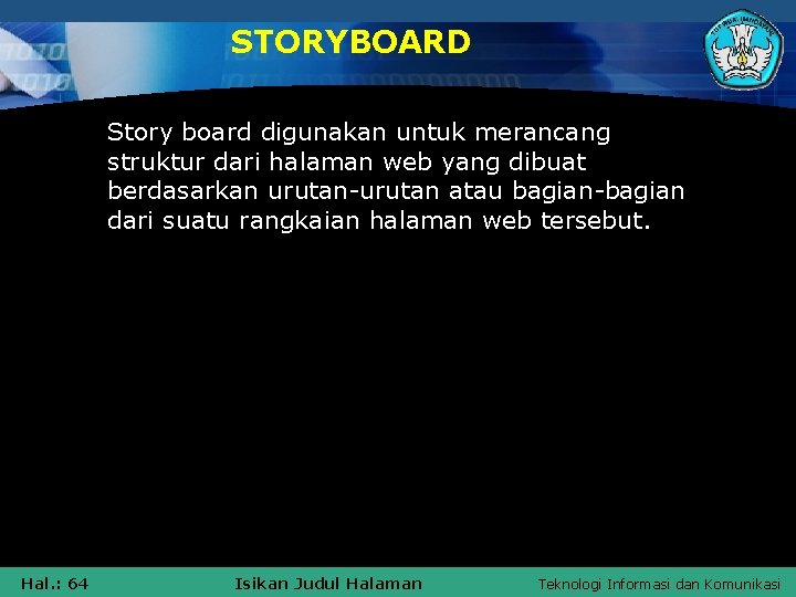 STORYBOARD Story board digunakan untuk merancang struktur dari halaman web yang dibuat berdasarkan urutan-urutan