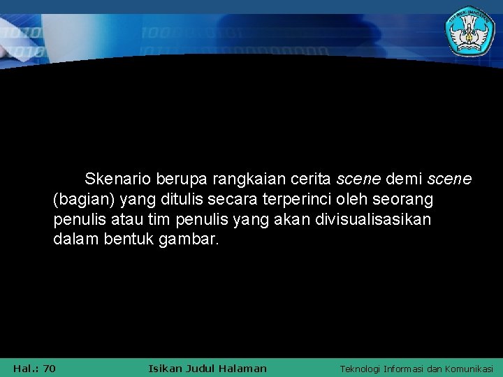 Skenario berupa rangkaian cerita scene demi scene (bagian) yang ditulis secara terperinci oleh seorang