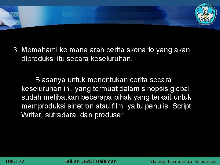 3. Memahami ke mana arah cerita skenario yang akan diproduksi itu secara keseluruhan. Biasanya