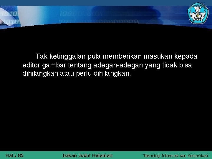 Tak ketinggalan pula memberikan masukan kepada editor gambar tentang adegan-adegan yang tidak bisa dihilangkan