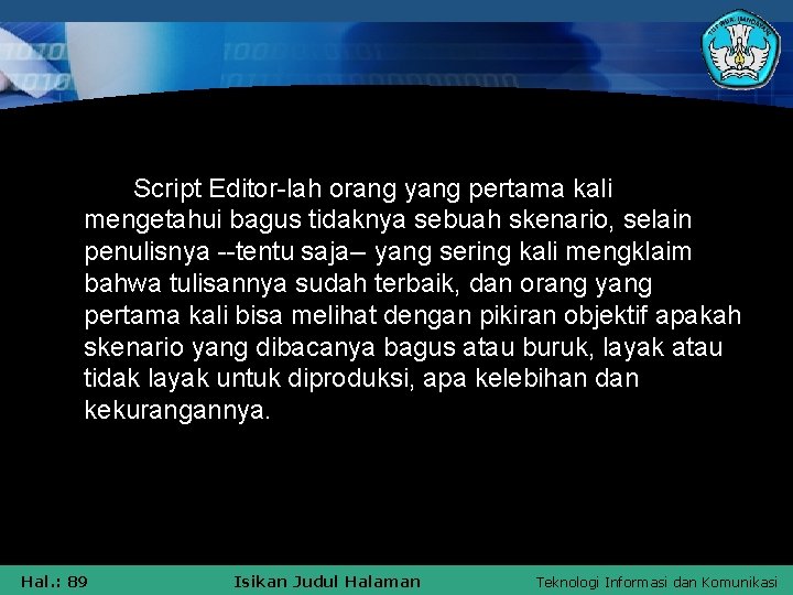 Script Editor-lah orang yang pertama kali mengetahui bagus tidaknya sebuah skenario, selain penulisnya --tentu