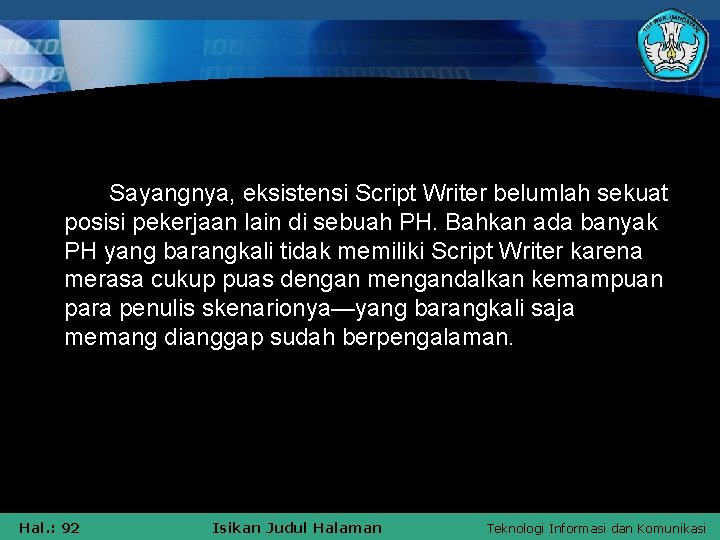 Sayangnya, eksistensi Script Writer belumlah sekuat posisi pekerjaan lain di sebuah PH. Bahkan ada