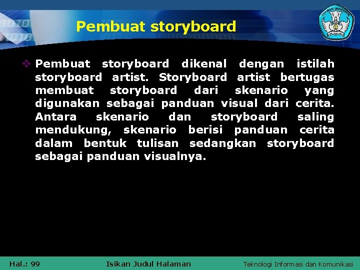 Pembuat storyboard v Pembuat storyboard dikenal dengan istilah storyboard artist. Storyboard artist bertugas membuat